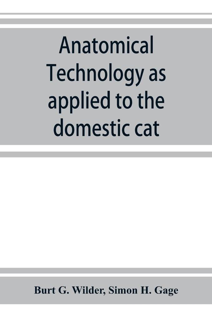Anatomical technology as applied to the domestic cat; an introduction to human veterinary and comparative anatomy