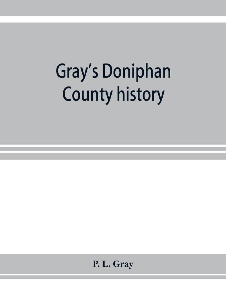 Gray‘s Doniphan County history. A record of the happenings of half a hundred years