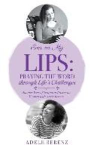 Ever on My Lips: Praying the Word through Life‘s Challenges: Another Year of Scriptural Prayer for Women with Adele Berenz