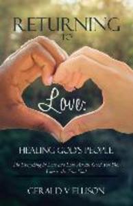 Returning To Love: Healing God‘s People: Do Everything in Love and Love All the Good You Do; Love is the True You
