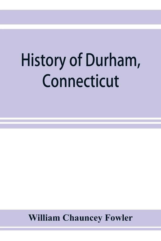 History of Durham Connecticut from the first grant of land in 1662 to 1866