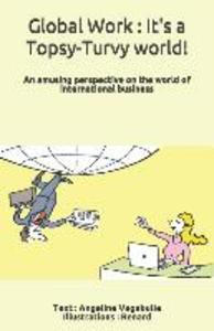 Global Work: It‘s a Topsy-Turvy world !: An amusing perspective on the world of international business