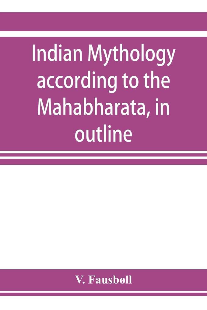 Indian mythology according to the Mahabharata in outline