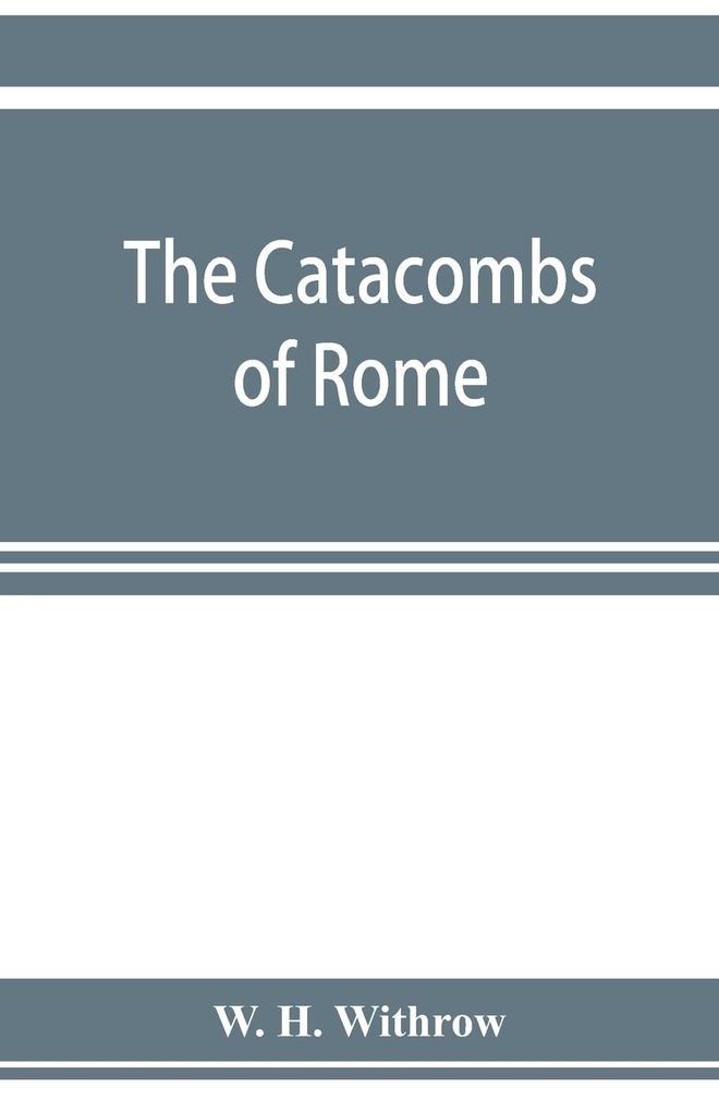 The catacombs of Rome and their testimony relative to primitive Christianity
