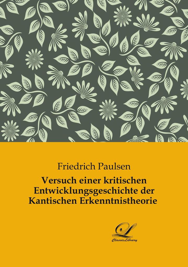 Versuch einer kritischen Entwicklungsgeschichte der Kantischen Erkenntnistheorie