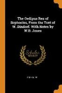 The Oedipus Rex of Sophocles from the Text of W. Dindorf. with Notes by W.B. Jones