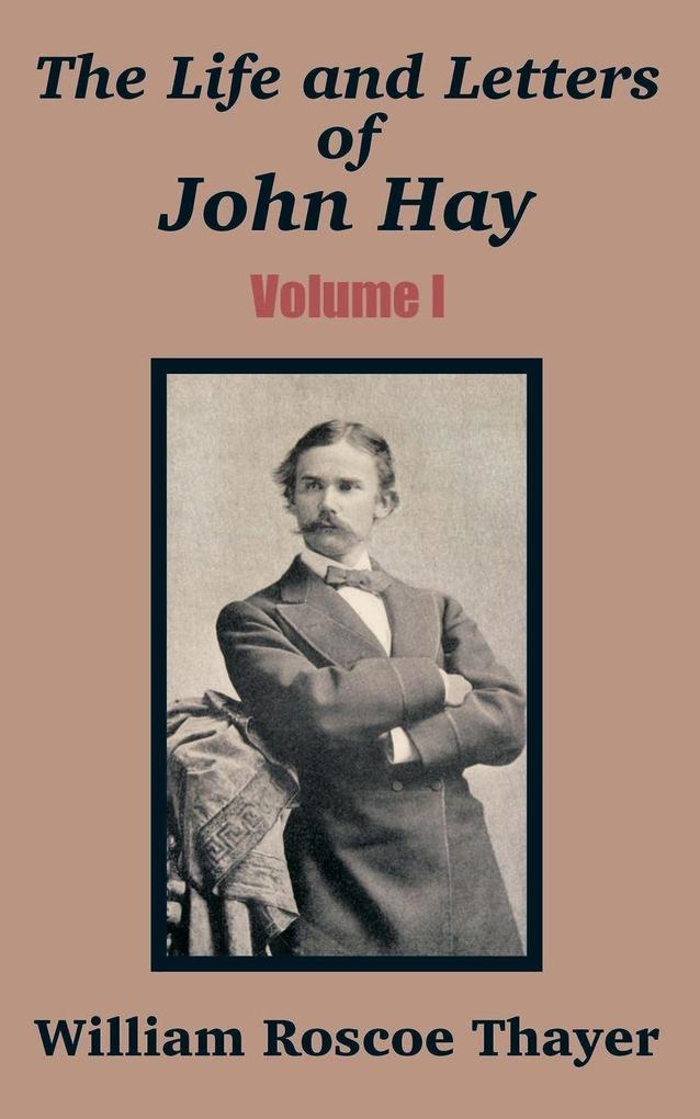 Life and Letters of John Hay (Volume I) The