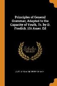Principles of General Grammar Adapted to the Capacity of Youth Tr. by D. Fosdick. 1st Amer. Ed