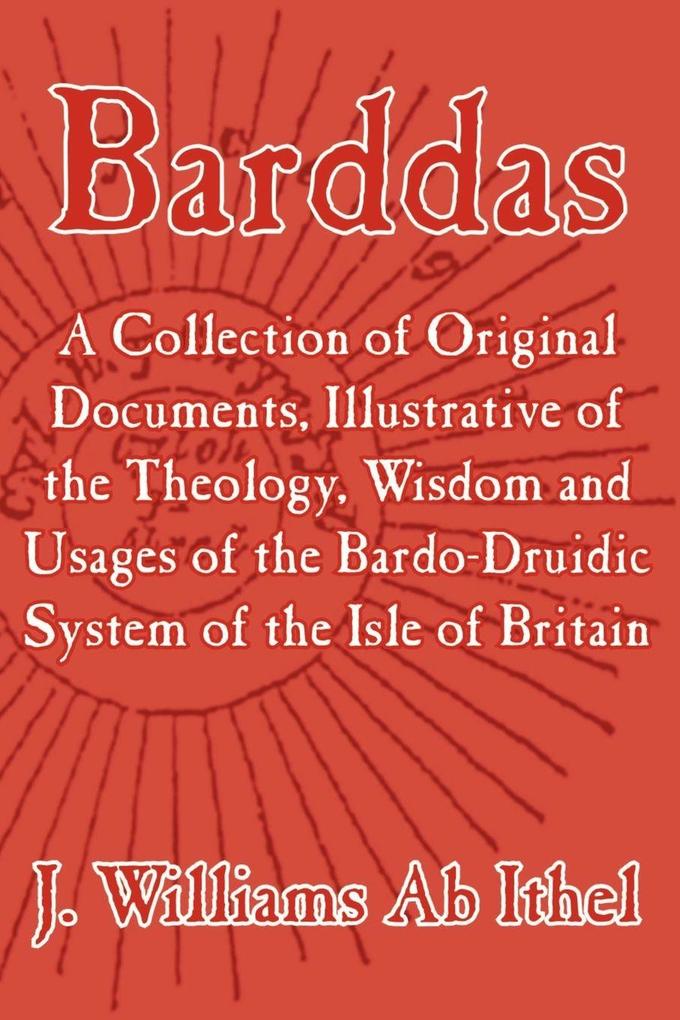 Barddas; A Collection of Original Documents Illustrative of the Theology Wisdom and Usages of the Bardo-Druidic System of the of Britain