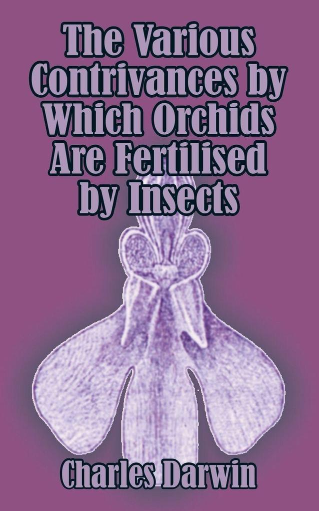 Various Contrivances by Which Orchids are Fertilised by Insects The