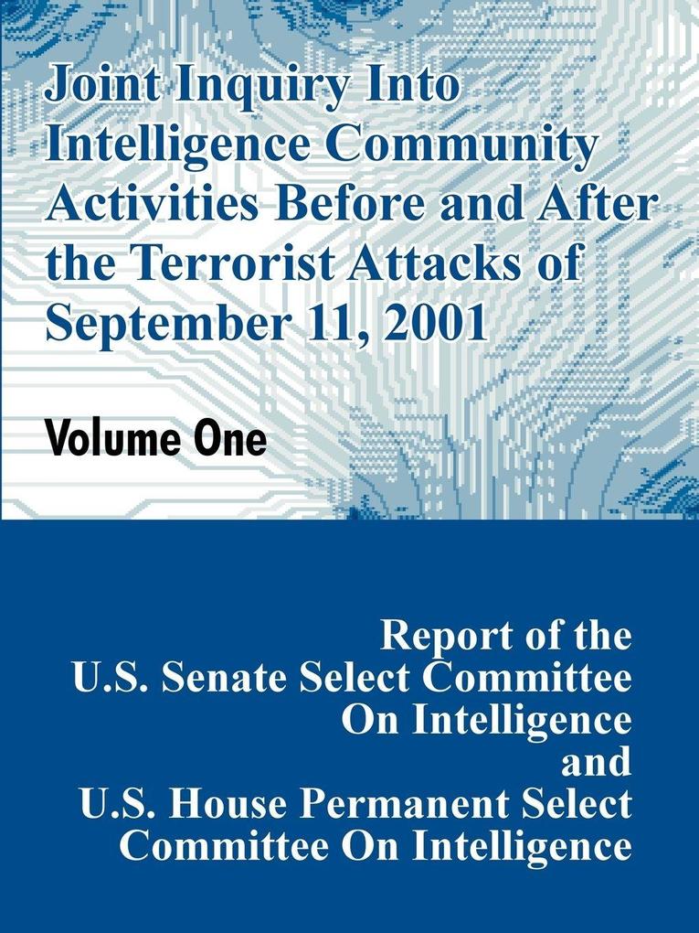 Joint Inquiry Into Intelligence Community Activities Before and After the Terrorist Attacks of September 11 2001 (Volume One)