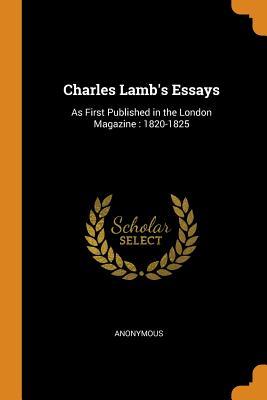 Charles Lamb‘s Essays: As First Published in the London Magazine: 1820-1825