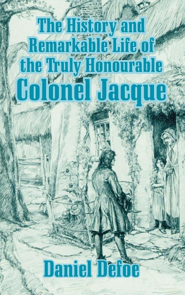 History and Remarkable Life of the Truly Honourable Colonel Jacque The