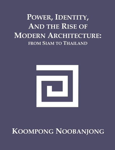 Power Identity and the Rise of Modern Architecture - Koompong Noobanjong