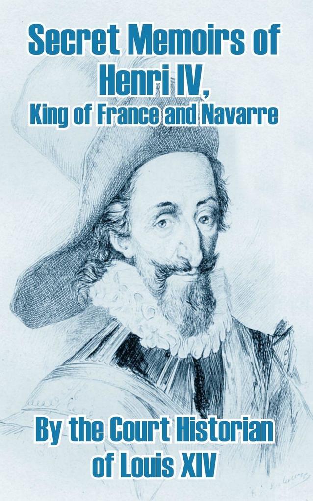 Secret Memoirs of Henri IV. King of France and Navarre