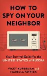 How to Spy on Your Neighbor: Your Survival Guide for the United States of Russia