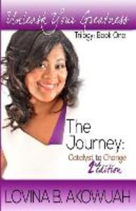 Unleash Your Greatness: The Journey: Catalyst to Change (Volume 1)