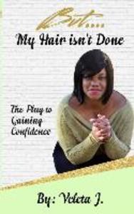 But..... My Hair isn‘t Done: The Plug to Mastering Confidence