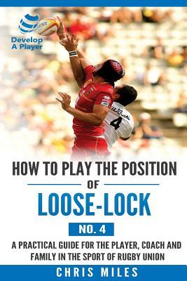 How to play the position of Loose-lock (No. 4): A practical guide for the player coach and family in the sport of rugby union