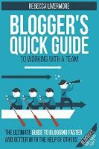 Blogger‘s Quick Guide to Working with a Team: The Ultimate Guide to Blogging Faster and Better with the Help of Others