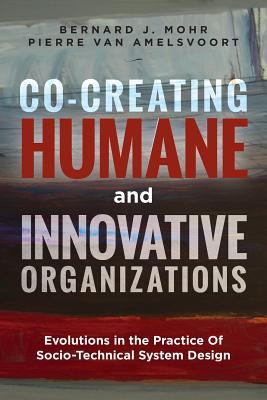 Co-Creating Humane and Innovative Organizations: Evolutions in the Practice Of Socio-technical System 