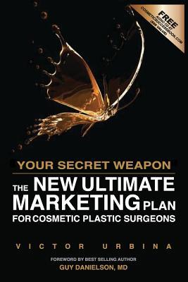 Your Secret Weapon: The New Ultimate Marketing Plan For Cosmetic Plastic Surgeons