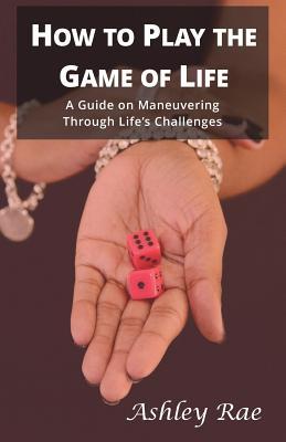 How to play the Game of Life: A Guide on maneuvering through life‘s challenges.