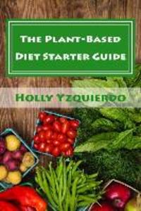 The Plant-Based Diet Starter Guide: How to Cook Shop and Eat Well