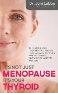 It‘s Not Just Menopause; It‘s Your Thyroid!: 25 Thyroid and Hashimoto‘s Truths That Explain Why You Feel So Lousy Drowsy Exhausted and Lost!