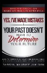 Yes I‘ve made MISTAKES: Your Past Doesn‘t Have to Determine Your Future