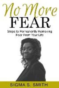 No More FEAR: Steps to Permanently Removing Fear From Your Life