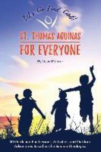 St. Thomas Aquinas for Everyone: 30 Quick and Fun Lessons Activities and Outdoor Adventures Based on the Summa Theologica