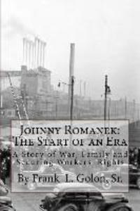Johnny Romanek: The Start of an Era: A Story of War Family and Workers‘ Rights