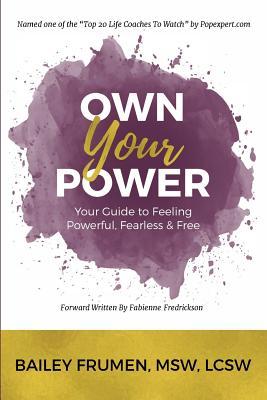 Own Your Power: Your Guide to Feeling Powerful Fearless & Free