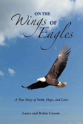 On The Wings Of Eagles: A True Story of Faith Hope and Love