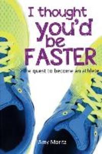 I Thought You‘d Be Faster: The Quest To Become An Athlete