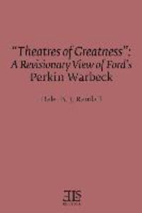Theatres of Greatness: A Revisionary View of Ford‘s Perkin Warbeck