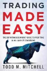 Trading Made Easy: The definitive beginners‘ guide to profiting in all market conditions
