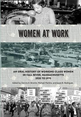 Women at Work: An Oral History of Working Class Women in Fall River Massachusetts 1920 to 1970