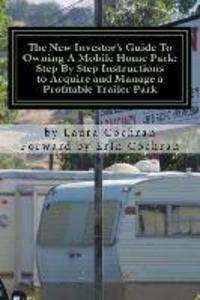 The New Investor‘s Guide To Owning A Mobile Home Park: Why Mobile Home Park Ownership Is the Best Investment in This Economy and Step by Step Instruct
