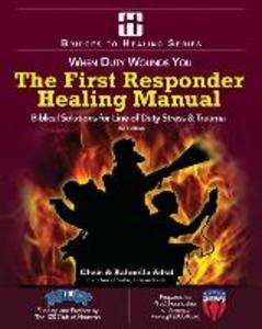 The First Responder Healing Manual: Biblical Solutions for Line of Duty Stress & Trauma