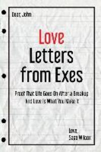 Love Letters from Exes: Proof That Life Goes On After a Breakup & Love Is What You Make It