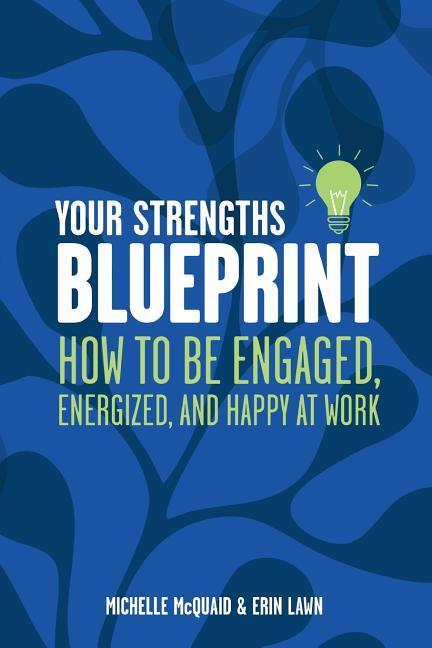 Your Strengths Blueprint: How to be Engaged Energized and Happy at Work