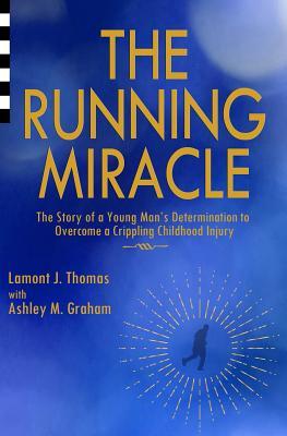 The Running Miracle: The Story of a Young Man‘s Determination to Overcome a Crippling Childhood Injury