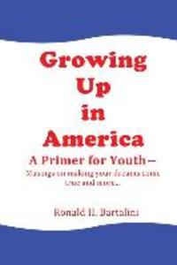 Growing Up in America--A Primer for Youth: Musings on making your dreams come true and more...