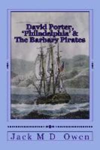 David Porter Philadelphia & The Barbary Pirates: Lieutenant Porter on the Shores of Tripoli