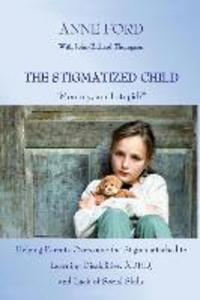 The Stigmatized Child: Mommy am I stupid? Helping Parents Overcome the Stigma attached to Learning Disabilities ADHD and Lack of Social