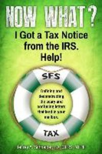 Now What? I Got a Tax Notice from the IRS. Help!: Defining and deconstructing the scary and confusing letters that land in your mailbox.