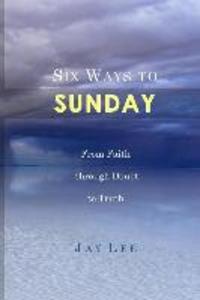 Six Ways to Sunday: From Faith through Doubt to Truth