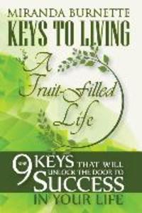 Keys to Living a Fruit-Filled Life: Nine Keys That Will Unlock the Door to Success in Your Life
